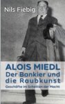Fiebig, Niels: - Alois Miedl. Der Bankier und die Raubkunst. Geschäfte im Schatten der Macht.