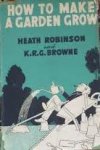 Robinson, W. Heath / Brown, K.R.G. - How to make a garden grow