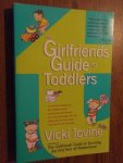 Iovine, Vicki - The Girlfriends' Guide to Toddlers. A Survival Manual to the "Terrible Twos" (And Ones and Threes) from the First Step, the First Potty and the First Word ("No") to the Last Blankie