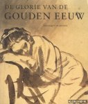Runia, Epco - De glorie van de Gouden Eeuw. Nederlandse kunst uit de 17de eeuw. Tekeningen en prenten
