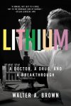 Walter A. Brown - Lithium: A Doctor, a Drug, & a Breakthrough