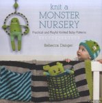 Danger, Rebecca - Knit a Monster Nursery. Practical and Playful Knitted Baby Patterns