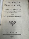 - - Les trois puissances, ou correspondance entre le temps, la politique & l'equite sur les affaires actuelles. Par une dame Hollandaise. Utrecht, 1785.