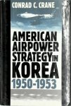 Conrad C. Crane - American Airpower Strategy in Korea, 1950-1953