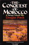 PORCH, DOUGLAS - The Conquest of Morocco. A Savage Colonial War