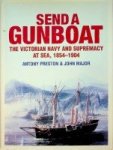 Preston, A. and J. Major - Send a Gunboat The Victorian Navy and Supremacy at Sea, 1854-1904
