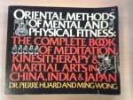 Huard Pierre/ Wong Ming - Oriental Methods of Mental and Physical Fitness. The Complete Book of Meditation, Kinesitherapy, and Martial Arts in China, India, and Japan