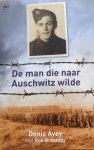 Avey, Denis / Broomby, Rob - De man die naar Auschwitz wilde