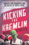 Bennetts, Marc - Kicking the Kremlin: Russia's New Dissidents and the Battle to Topple Putin