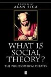 Alan Sica 80862 - What is Social Theory? The Philosophical Debates