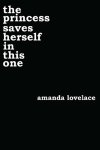 Amanda Lovelace ; ladybookmad - the princess saves herself in this one