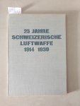 Flieger- und Fliegerabwehrtruppen (Hrsg.): - 25 (Fünfundzwanzig) Jahre Schweizerische Luftwaffe 1914 - 1939 :