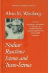 Alvin M. Weinberg - Nuclear Reactions: Science and Trans-Science Philosophy and policy at the volatile intersection of science, technology, and society