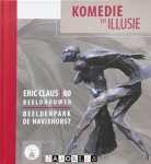 Eric van der Bilt, Rob Ehrenstein - Komedie en illusie. Eric Claus 80. Beeldhouwer