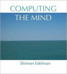 Shimon (Department of Psychology, Department of Psychology, Cornell University) Edelman - Computing the Mind