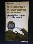 Jong, Andries de - Minderen, meerderen, mensen, Leven en geleefd worden in de militaire dienst Jong, Andries de - Minderen, meerderen, mensen, Leven en geleefd worden in de militaire dienst