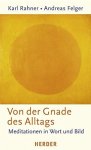RAHNER, KARL/Felger, Andreas - Von der Gnade des Alltags. Meditationen in Wort und Bild
