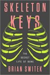 Brian Switek - Skeleton Keys: The Secret Life of Bone.