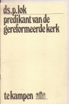 Lok, Ds. P. - Ds.P.Lok predikant Gereformeerde Kerk te Kampen.