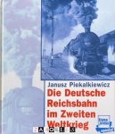 Janusz Piekaljiewicz - Die Deutsche Reichsbahn im Zweiten Weltkrieg