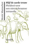 Henk Manschot 138002 - Blijf de aarde trouw pleidooi voor nietzscheaanse terrasofie