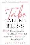 Lori Harder - A Tribe Called Bliss: Break Through Superficial Friendships, Create Real Connections, Reach Your Highest Potential
