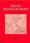 Vinne , Klaziene van der - In Koor: Natuurlijk Zingen! (Een handleiding voor een goede [koor] zangtechniek)