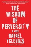 Rafael Yglesias, Yglesias Rafael - The Wisdom of Perversity