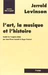 LEVINSON, J. - L'art, la musique et l'histoire. Traduit de l'anglais (USA) par Jean-Pierre Cometti & Roger Pouivet.