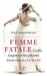 Pat Shipman 43755 - Femme fatale liefde, leugens en het geheime leven van Mata Hari
