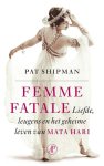 Pat Shipman - Femme fatale liefde, leugens en het geheime leven van Mata Hari