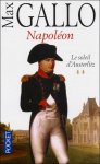 Gallo, Max - NAPOLEON - Le Chant du Depart [tome 1] + Le Solei d' Austerlitz [tome 2] + L' Empereur des Rois [tome 3] + L' Immortel de Sainte-Helene [tome 4]