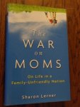 Lerner, Sharon - The War on Moms. On Life in a Family-Unfriendly Nation