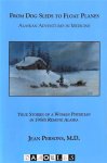 Jean Persons - From Dog Sleds to Float Planes. Alaskan Adventures in Medicine. True stories of a Woman Physician in 1950's Remote Alaska