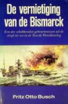 Busch, Fritz Otto - De vernietiging van de Bismarck Een der schokkendste gebeurtenissen uit de strijd ter zee in de 2e WO