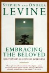 Levine, Stephen,  Levine, Ondrea - Embracing the Beloved Relationship As a Path of Awakening