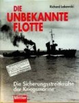 Lakowski, R - Die Unbekannte Flotte Die Sicherungsstreitkräfte der Kriegsmarine
