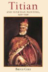 Bruce Cole - Titian And Venetian Painting, 1450-1590