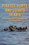Kleinen, John and Manon Osseweijer - Pirates, Ports, and Coasts in Asia Historical and Contemporary Perspectives