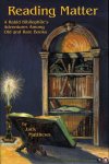 MATTHWES, Jack - Reading Matter. A Rabid Bibliophile's Adventures Among Old & Rare Books.