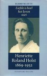 Etty, Elsbeth - Liefde is heel het leven niet. Henriette Roland Holst 1869-1952