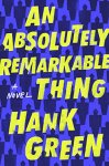Green, Hank - An Absolutely Remarkable Thing A Novel