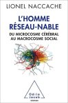 Lionel Naccache - L'homme réseau-nable Du microcosme cérébral au macrocosme social
