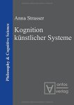 Strasser, Anna: - Kognition künstlicher Systeme.