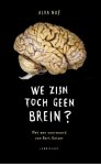 Alva Noe  66042 - We zijn toch geen brein? Waarom onze geest niet in ons hoofd zit en andere lessen uit de biologie van het bewustzijn