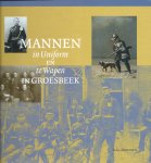 G.G. Driessen - Mannen in uniform en te wapen in Groesbeek: Fragmenten Dorpsgeschiedenis uit de periode 1770 tot 1940