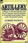 MANUCY, Albert - Artillery Through The Ages. A History of the Development and use of Cannons, Mortars, Rockets & Projectiles from Earliest Times to the Nineteenth Century. MANUCY, Albert - Artillery Through The Ages. A History of the Development and use of Cannons, Mortars, Rockets & Projectiles from Earliest Times to the Nineteenth Century.