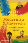 Martin Gayford - Modernists & Mavericks Bacon, Freud, Hockney & the London Painters