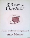 Mackay, Alan - 313 Days to Christmas: A Human Record of War and Imprisonment Mackay, Alan - 313 Days to Christmas: A Human Record of War and Imprisonment