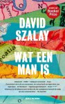 David Szalay - (1) Wat Een Man Is